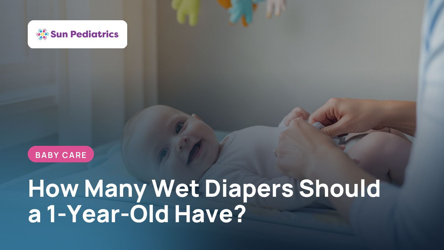 Sun Pediatrics blog cover — how many wet diapers a 1-year-old should have — baby being changed on a nursery table
